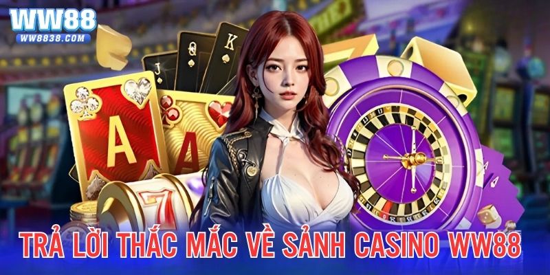 Trả lời câu hỏi thắc mắc khách hàng liên quan tới casino